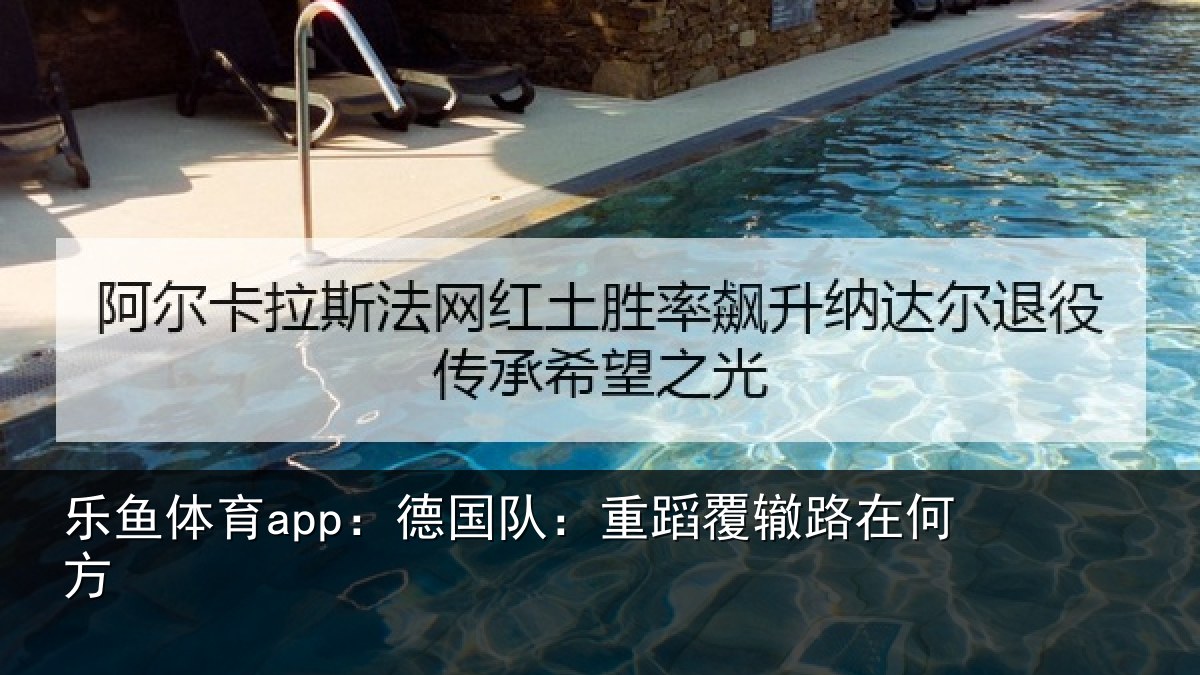 乐鱼体育app：德国队：重蹈覆辙路在何方
