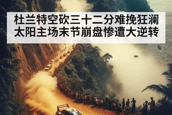 杜兰特空砍三十二分难挽狂澜 太阳主场末节崩盘惨遭大逆转