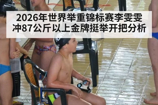 2026年世界举重锦标赛李雯雯冲87公斤以上金牌挺举开把分析